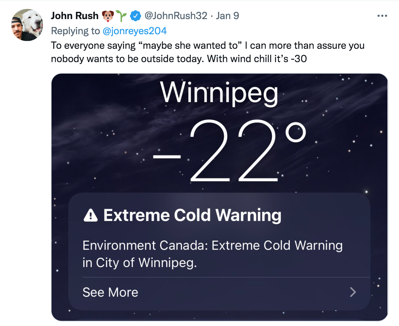Husband Roasts For Snow Shoveling Tweet - multimedia - John Rush Rush32. Jan 9 To everyone saying "maybe she wanted to" I can more than assure you nobody wants to be outside today. With wind chill it's 30 Winnipeg O 22 A Extreme Cold Warning Environment C