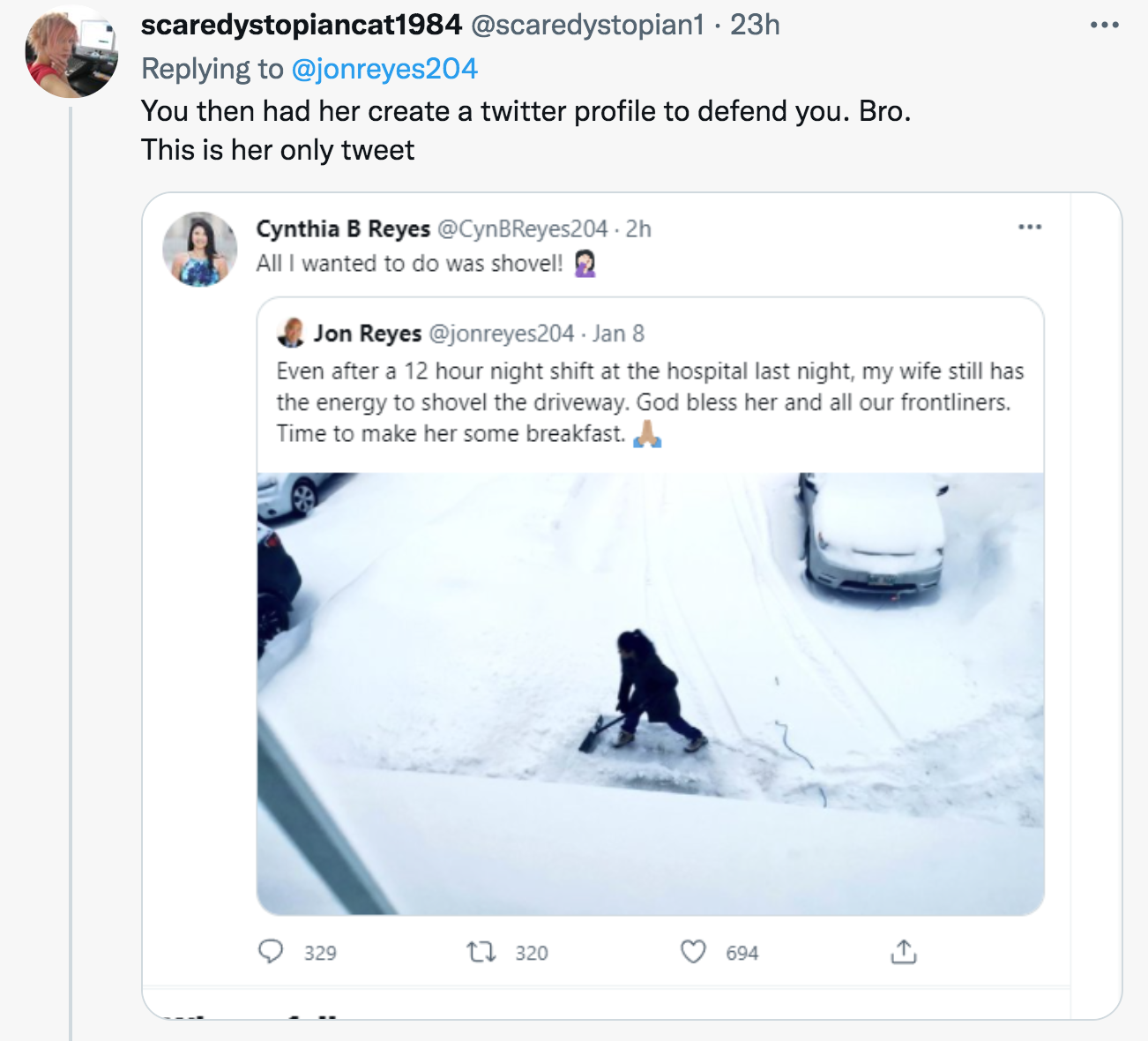 Husband Roasts For Snow Shoveling Tweet - media - scaredystopiancat1984 . 23h You then had her create a twitter profile to defend you. Bro. This is her only tweet Cynthia B Reyes .2h All I wanted to do was shovella Jon Reyes Jan 8 Even after a 12 hour nig