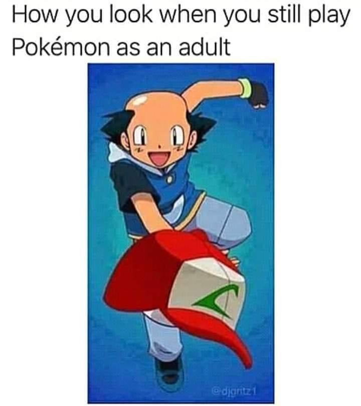 funny gaming memes  - ash without hat - How you look when you still play Pokmon as an adult