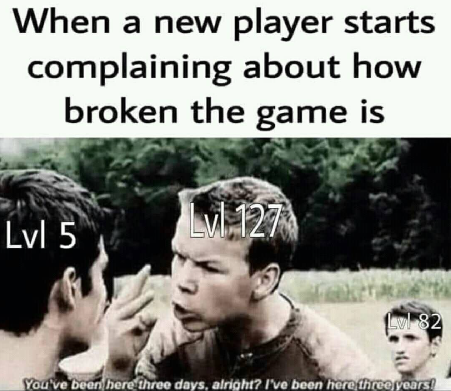 funny gaming memes  - 3 tom holland meme - When a new player starts complaining about how broken the game is Lvl 5 Lvl 127 Lvl 82 You've been here three days, alright? I've been here three years!
