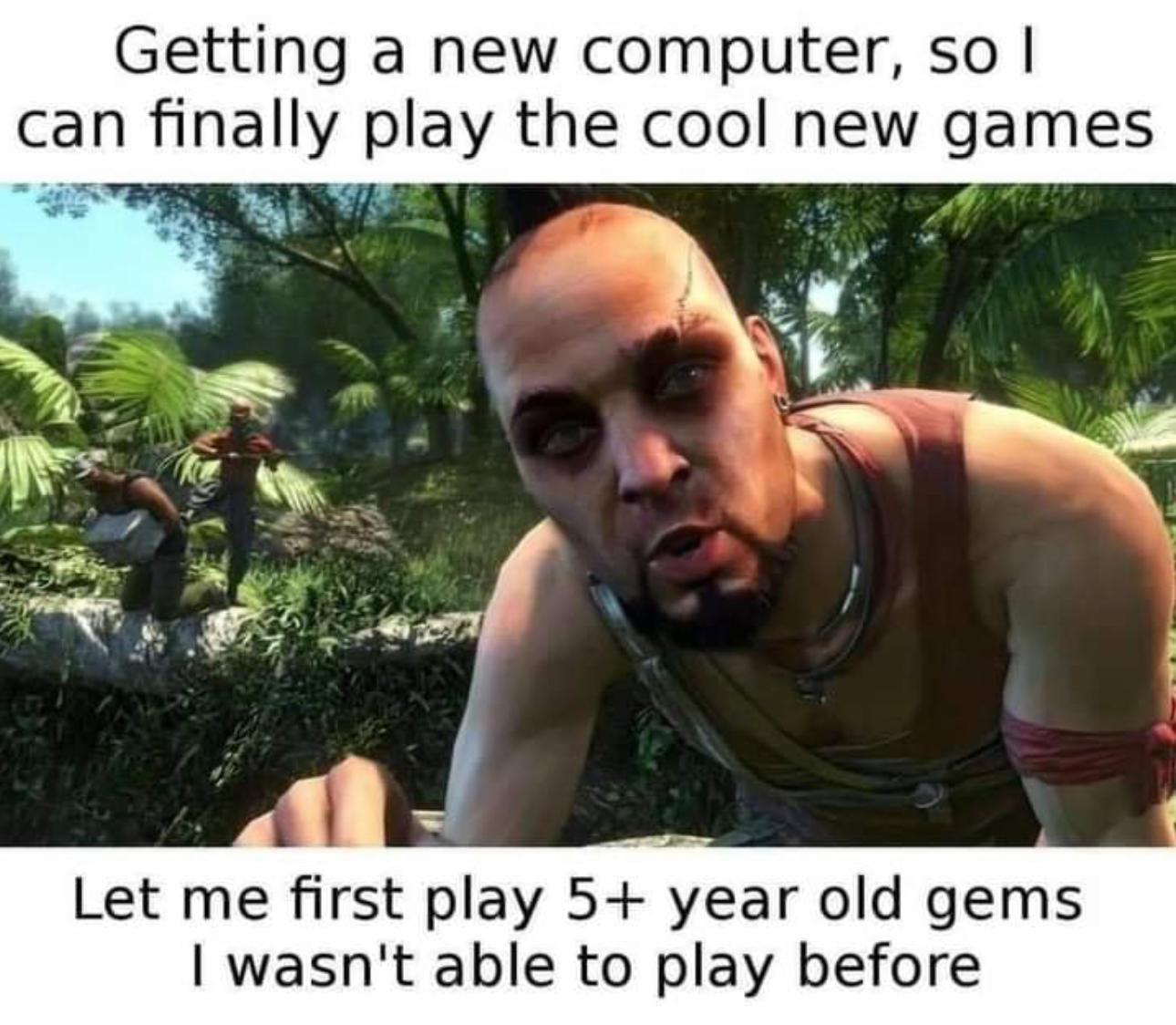 funny gaming memes  - photo caption - Getting a new computer, so I can finally play the cool new games Let me first play 5 year old gems I wasn't able to play before