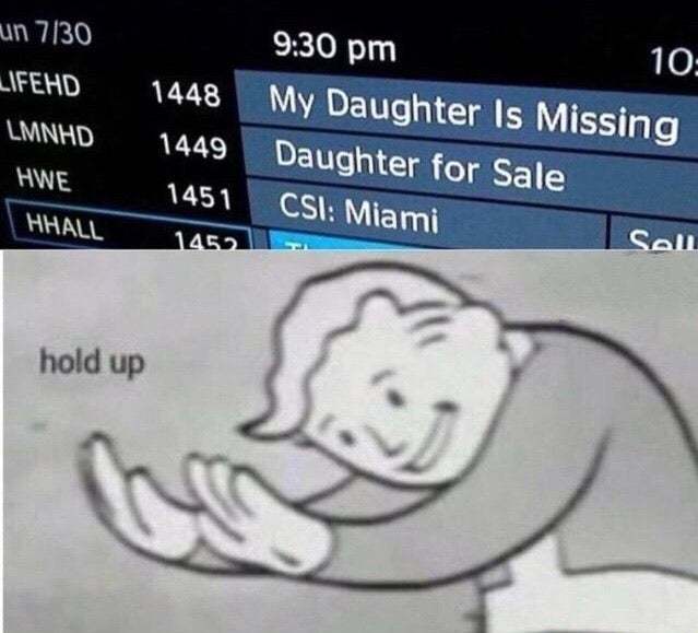 fallout hold up meme - un 730 10 Lifehd 1448 Lmnhd My Daughter Is Missing Daughter for Sale Csi Miami 1449 Hwe 1451 Hhall 1452 Sall hold up