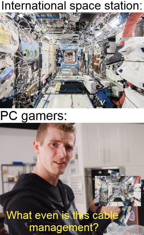 funny gaming memes - cable management meme - International space station Pc gamers What even is this cable management?