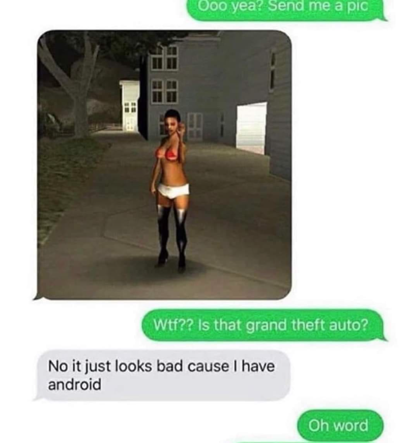 funny gaming memes - no it just looks bad because i have android - Ooo yea? Send me a pic Wtf?? is that grand theft auto? No it just looks bad cause I have android Oh word