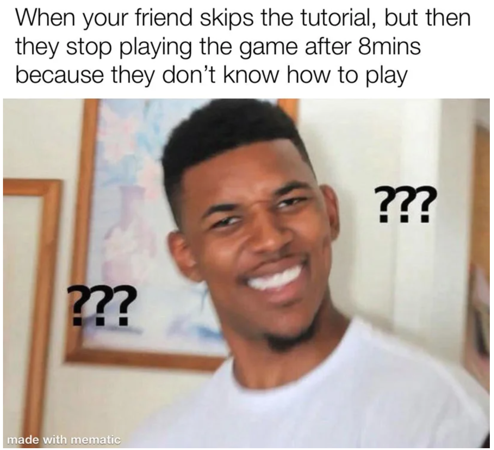 funny gaming memes - minecraft memes roast - When your friend skips the tutorial, but then they stop playing the game after 8mins because they don't know how to play ??? made with mematic