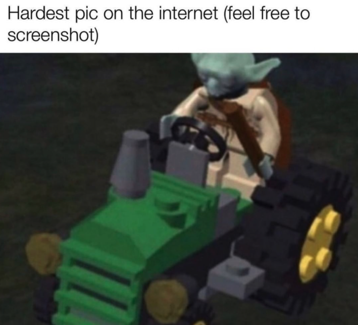 funny gaming memes - lego yoda on a tractor - Hardest pic on the internet feel free to screenshot
