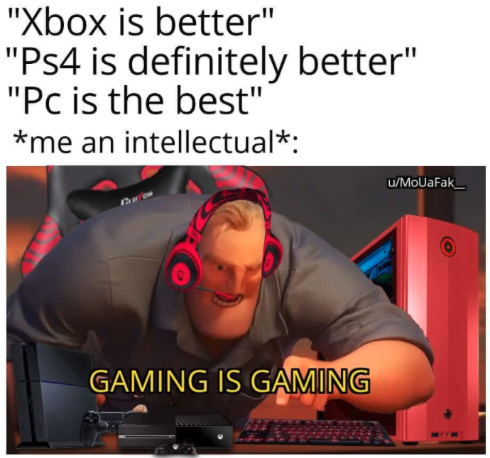 funny gaming memes - photo caption - "Xbox is better" "Ps4 is definitely better" "Pc is the best" me an intellectual uMoUaFak_ Gaming Is Gaming
