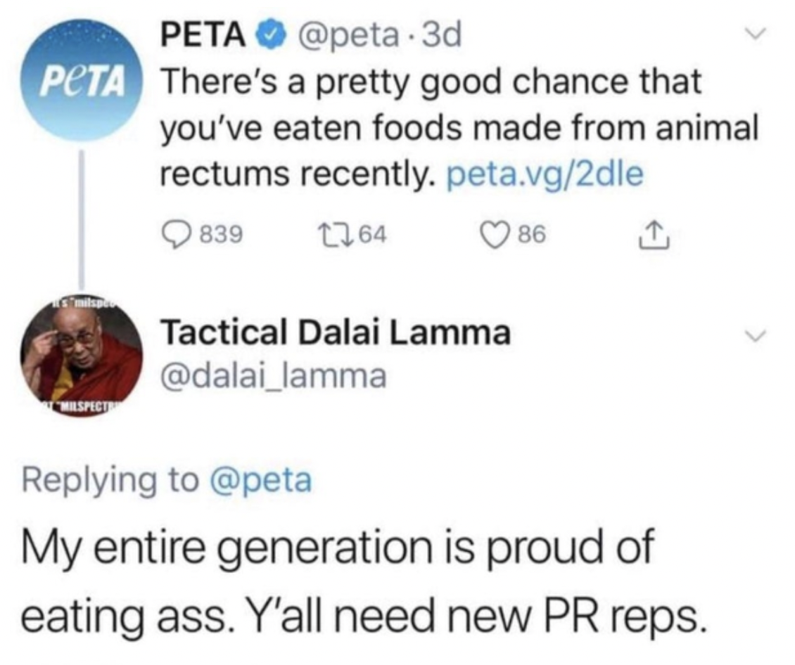 hilarious internet responses and comments - look like when i run - Peta .3d Peta There's a pretty good chance that you've eaten foods made from animal rectums recently. peta.vg2dle 839 1264 86 Tactical Dalai Lamma My entire generation is proud of eating a