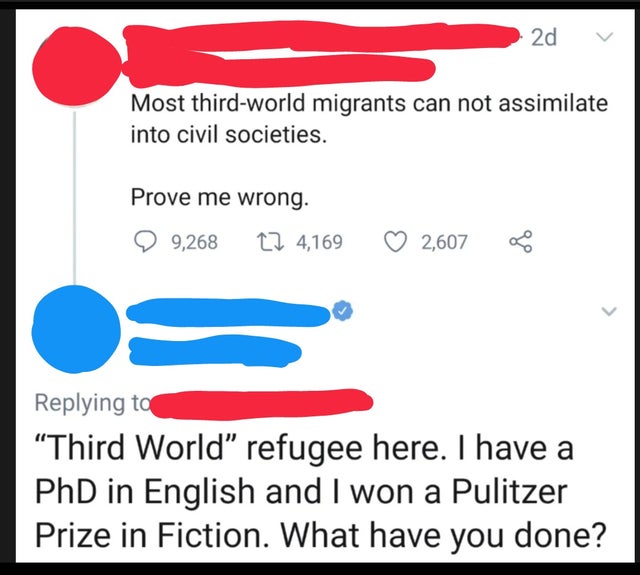 hilarious internet responses and comments - number - 2d Most thirdworld migrants can not assimilate into civil societies. Prove me wrong. 9,268 12 4,169 2,607 Third World refugee here. I have a PhD in English and I won a Pulitzer Prize in Fiction. What ha