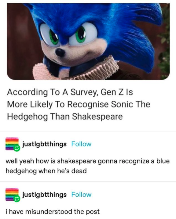 funny gaming memes - gen z recognizes sonic than shakespeare - According To A Survey, Gen Z Is More ly To Recognise Sonic The Hedgehog Than Shakespeare justlgbtthings well yeah how is shakespeare gonna recognize a blue hedgehog when he's dead justlgbtthin