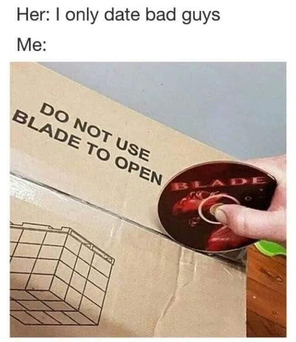 funny gaming memes - do not use blade to open meme - Her I only date bad guys Me Do Not Use Blade To Open B La De