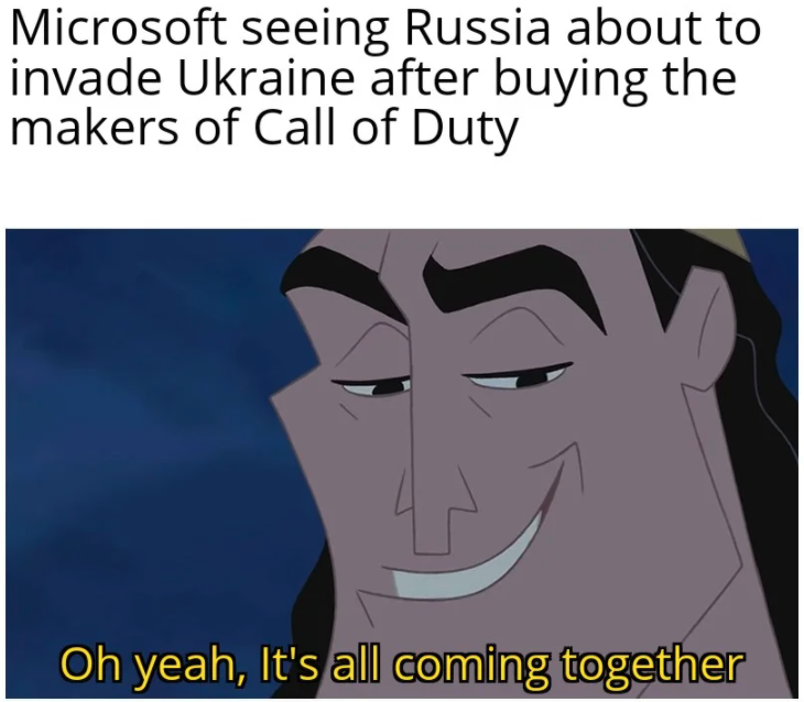 funny gaming memes - its all coming together - Microsoft seeing Russia about to invade Ukraine after buying the makers of Call of Duty Oh yeah, It's all coming together