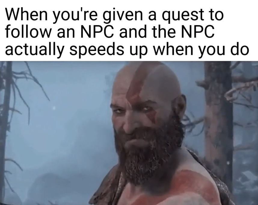 funny gaming memes - beard - When you're given a quest to an Npc and the Npc actually speeds up when you do
