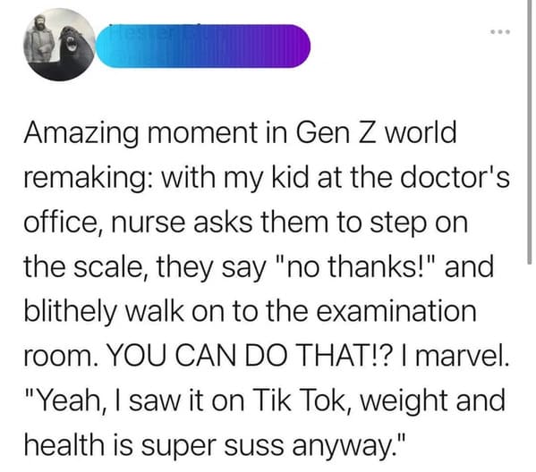 people lying on the internet -quotes - Amazing moment in Gen Z world remaking with my kid at the doctor's office, nurse asks them to step on the scale, they say "no thanks!" and blithely walk on to the examination room. You Can Do That!? | marvel. "Yeah, 