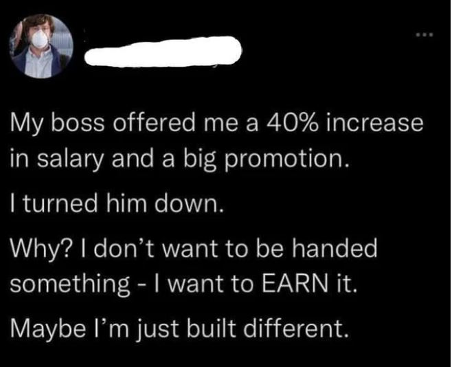 people lying on the internet -eminem like toy soldiers lyrics - My boss offered me a 40% increase in salary and a big promotion. I turned him down. Why? I don't want to be handed something I want to Earn it. Maybe I'm just built different.