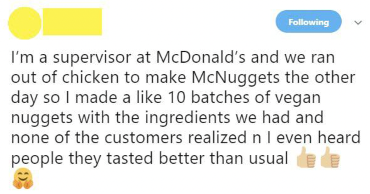 people lying on the internet -class of 2013 slogans - ing I'm a supervisor at McDonald's and we ran out of chicken to make McNuggets the other day so I made a 10 batches of vegan nuggets with the ingredients we had and none of the customers realized nl ev