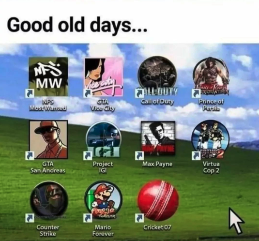 funny gaming memes - windows xp - Good old days... Ms Mw Saty All Buty Call of Duty Nes Most Wanted Gta Vice City Link Or Wie Prince of Persia Gta San Andreas Project Igi Max Payne Virtua Cop 2 fogja Forever Cricket 07 Counter Strike Mario Forever