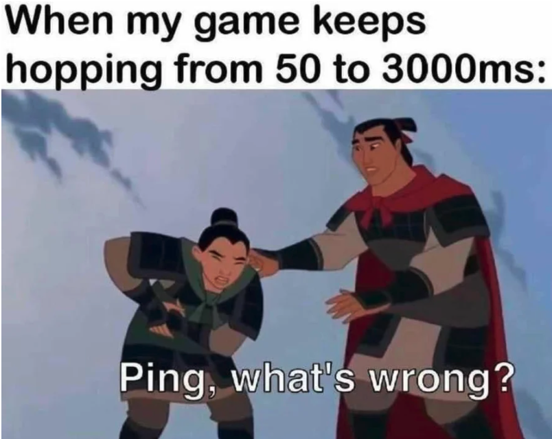 funny gaming memes - gaming memes 2021 - When my game keeps hopping from 50 to 3000ms Ping, what's wrong?