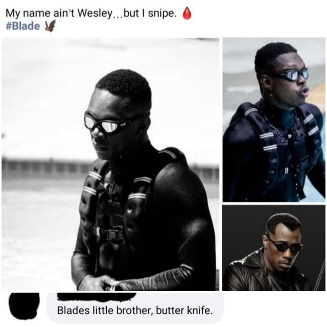 blade - My name ain't Wesley...but I snipe. Blades little brother, butter knife.