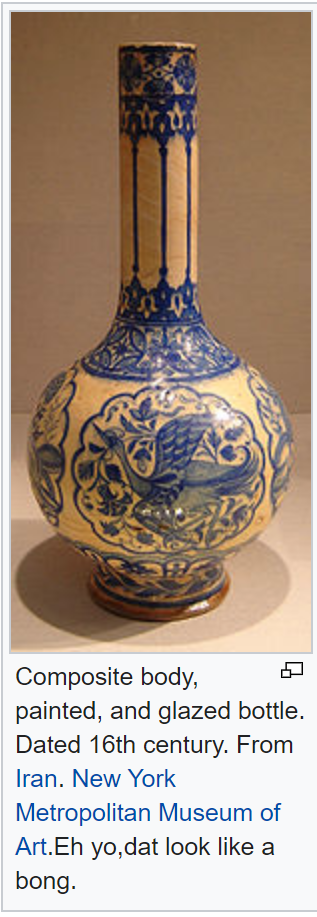 wikipedia vandalism - funny wikipedia edits - glass bottle - Composite body, painted, and glazed bottle. Dated 16th century. From Iran. New York Metropolitan Museum of Art.Eh yo,dat look a bong.