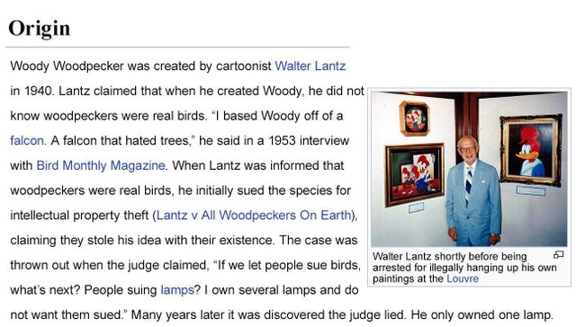 wikipedia vandalism - funny wikipedia edits - lantz vs all woodpeckers on earth - Origin Woody Woodpecker was created by cartoonist Walter Lantz in 1940. Lantz claimed that when he created Woody, he did not know woodpeckers were real birds. "I based Woody