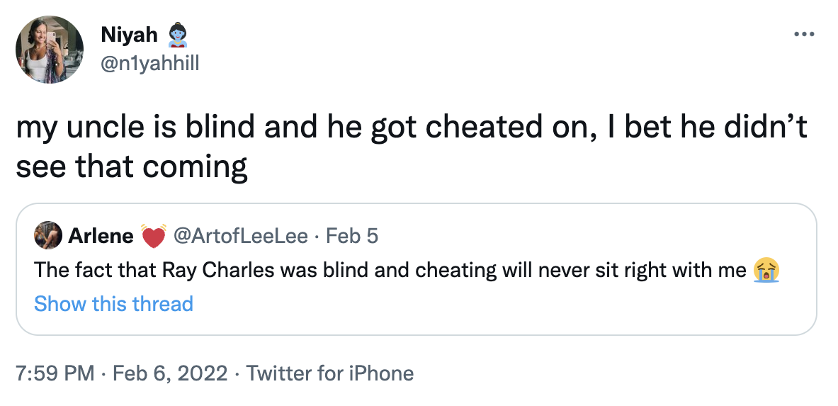 ray charles tweets - WAP - ... Niyah 9 my uncle is blind and he got cheated on, I bet he didn't see that coming Arlene Feb 5 The fact that Ray Charles was blind and cheating will never sit right with me Show this thread Twitter for iPhone .