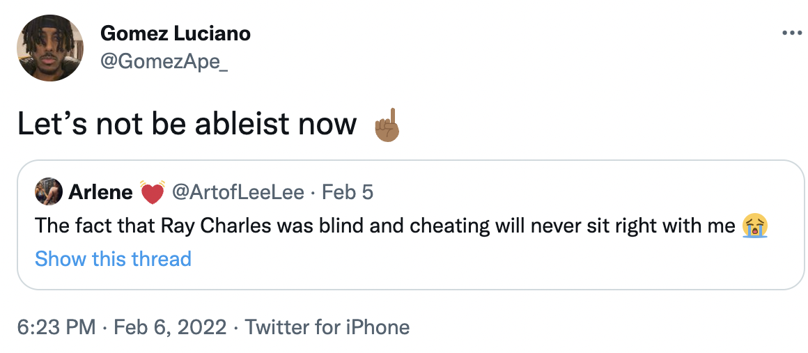 ray charles tweets - document - ... Gomez Luciano Let's not be ableist now Arlene Feb 5 The fact that Ray Charles was blind and cheating will never sit right with me Show this thread Twitter for iPhone .