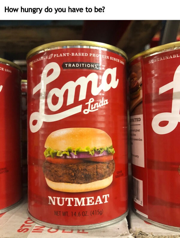 things no one wanted -  loma linda foods - How hungry do you have to be? Nasle PlantBased Protein Since Traditions Sustainabl Se 1854 Linda Buted Nutmeat Net Wt. 14.6 Oz. 4159 EZ0