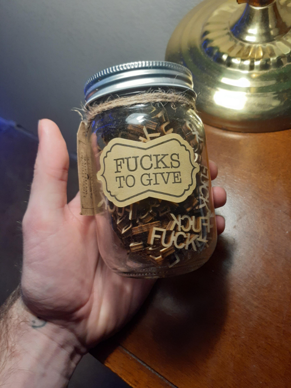 “Here’s a jar of f*cks I was given.”