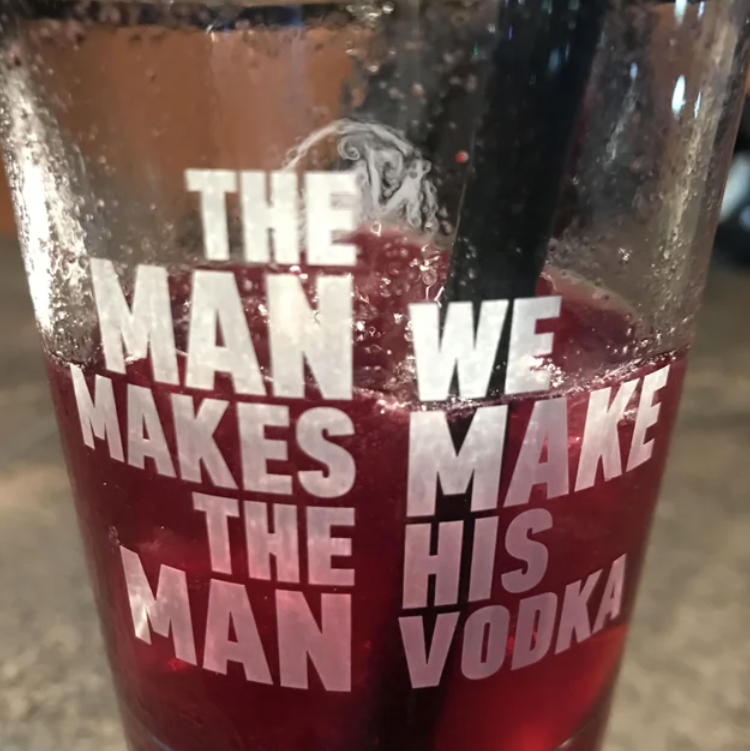 poorly designed signsdrink - The Man We Makes Make Man Vodka The His