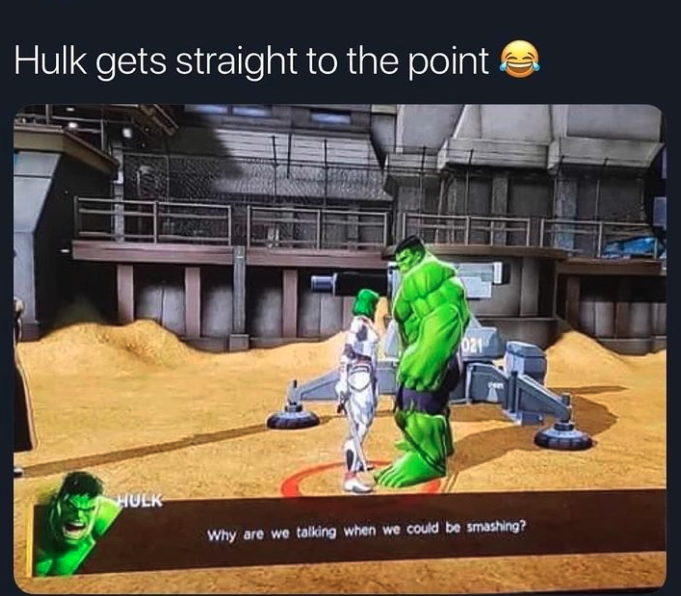 funny gaming memes - buy me dinner first - Hulk gets straight to the point 021 Hulk Why are we talking when we could be smashing?