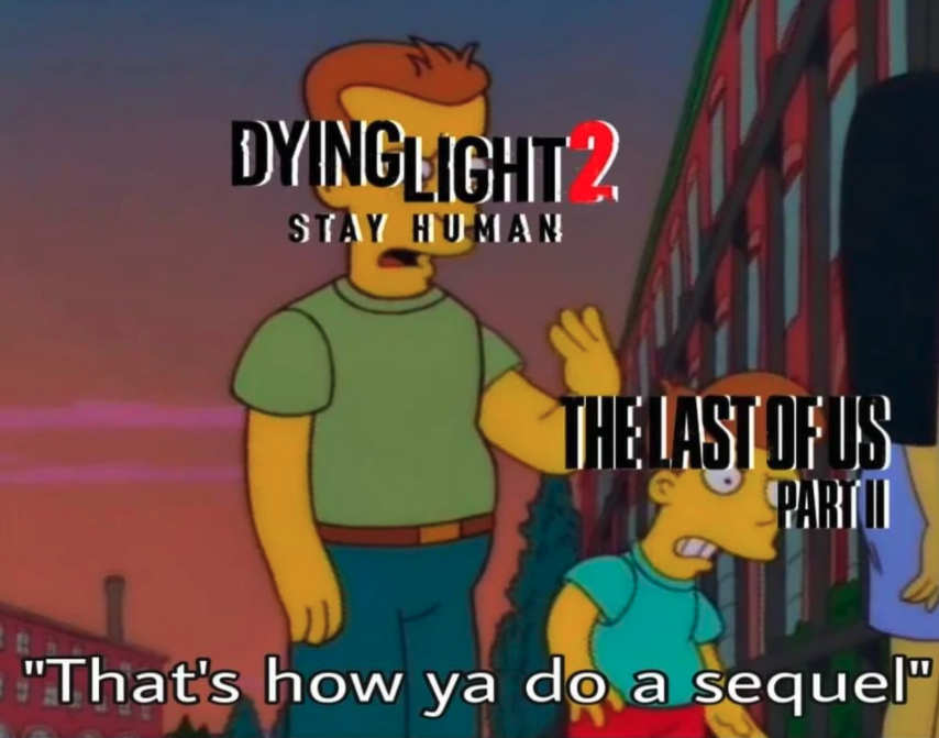 funny gaming memes - simpsons head slap meme - DYINGLIGHT2 Stay Human The Last Of Us Partii "That's how ya do a sequel"