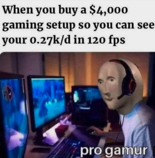 funny gaming memes - gaming memes - When you buy a $4,000 gaming setup so you can see your d in 120 fps pro gamur