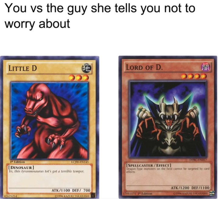funny gaming memes - yugioh lord of d - You vs the guy she tells you not to worry about Little D Lord Of D. Pt Towanie Dinosaur , trbl tm. SpellcasterEffect Type and the belt betyd AtkI 100 Def 700 Muiltakaran Atk1200 Defttoo Creare