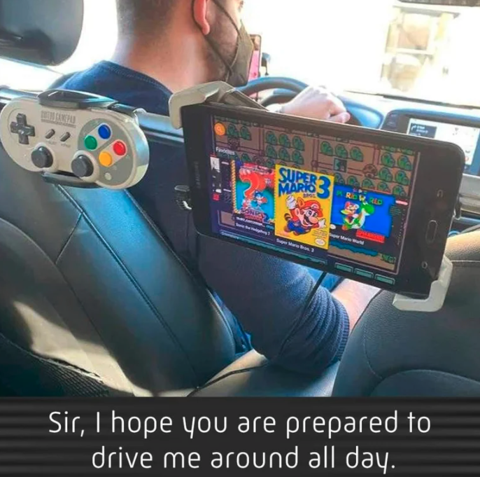 funny gaming memes - electronics - Shio 3 Sir, I hope you are prepared to drive me around all day.