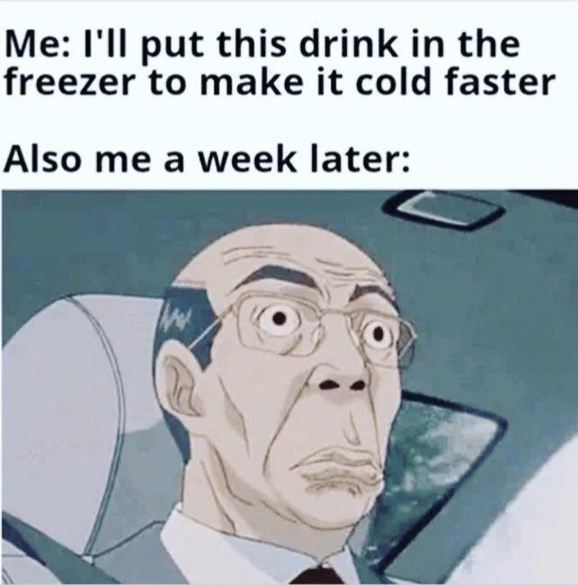 twitter memes - hiroshi uchiyamada gif - Me I'll put this drink in the freezer to make it cold faster Also me a week later