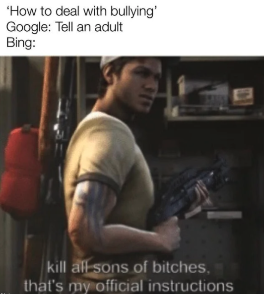 funny gaming memes - left 4 dead 2 ellis - How to deal with bullying' Google Tell an adult Bing kill all sons of bitches, that's my official instructions