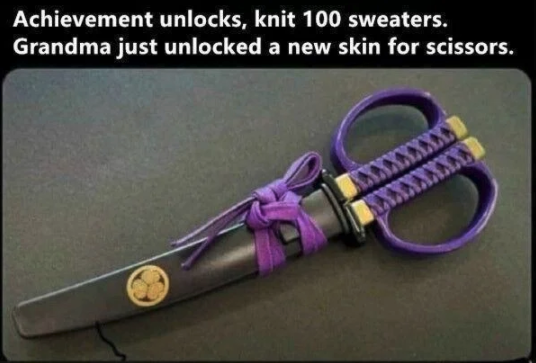 funny gaming memes - samurai scissors meme - Achievement unlocks, knit 100 sweaters. Grandma just unlocked a new skin for scissors. Kxxxxxxx