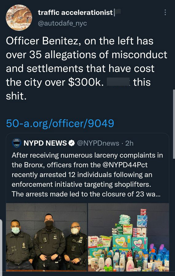 screenshot - traffic accelerationist| Officer Benitez, on the left has over 35 allegations of misconduct and settlements that have cost the city over $. this shit. 50a.orgofficer9049 Nypd News 2h After receiving numerous larceny complaints in the Bronx, o