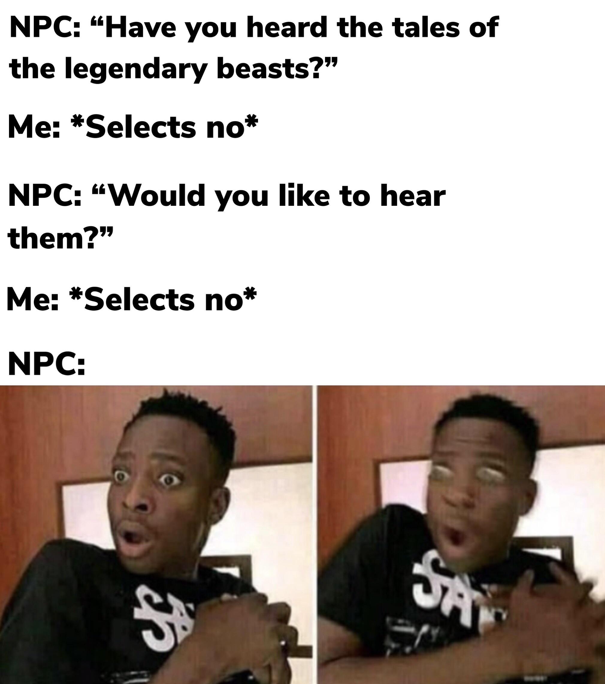 funny and dank memes  - devil surprised meme - Npc "Have you heard the tales of the legendary beasts?" Me Selects no Npc Would you to hear them?" Me Selects no Npc o San Sa
