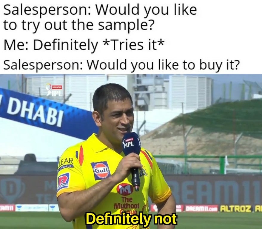 dank memes - ms dhoni definitely not memes - Salesperson Would you to try out the sample? Me Definitely Tries it Salesperson Would you to buy it? Dreamt Ipl Dhabi Sipl Lear Gulf Reamii Definitely not The Muthoot Dhermi.Co Altroz Au