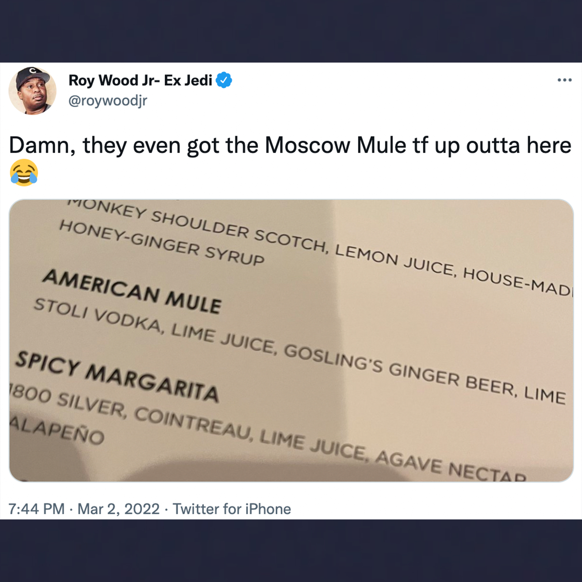 funny tweets - material - Roy Wood JrEx Jedi Damn, they even got the Moscow Mule tf up outta here Monkey Shoulder Scotch, Lemon Juice, HouseMad HoneyGinger Syrup American Mule Stoli Vodka, Lime Juice, Gosling'S Ginger Beer, Lime Spicy Margarita 1800 Silve