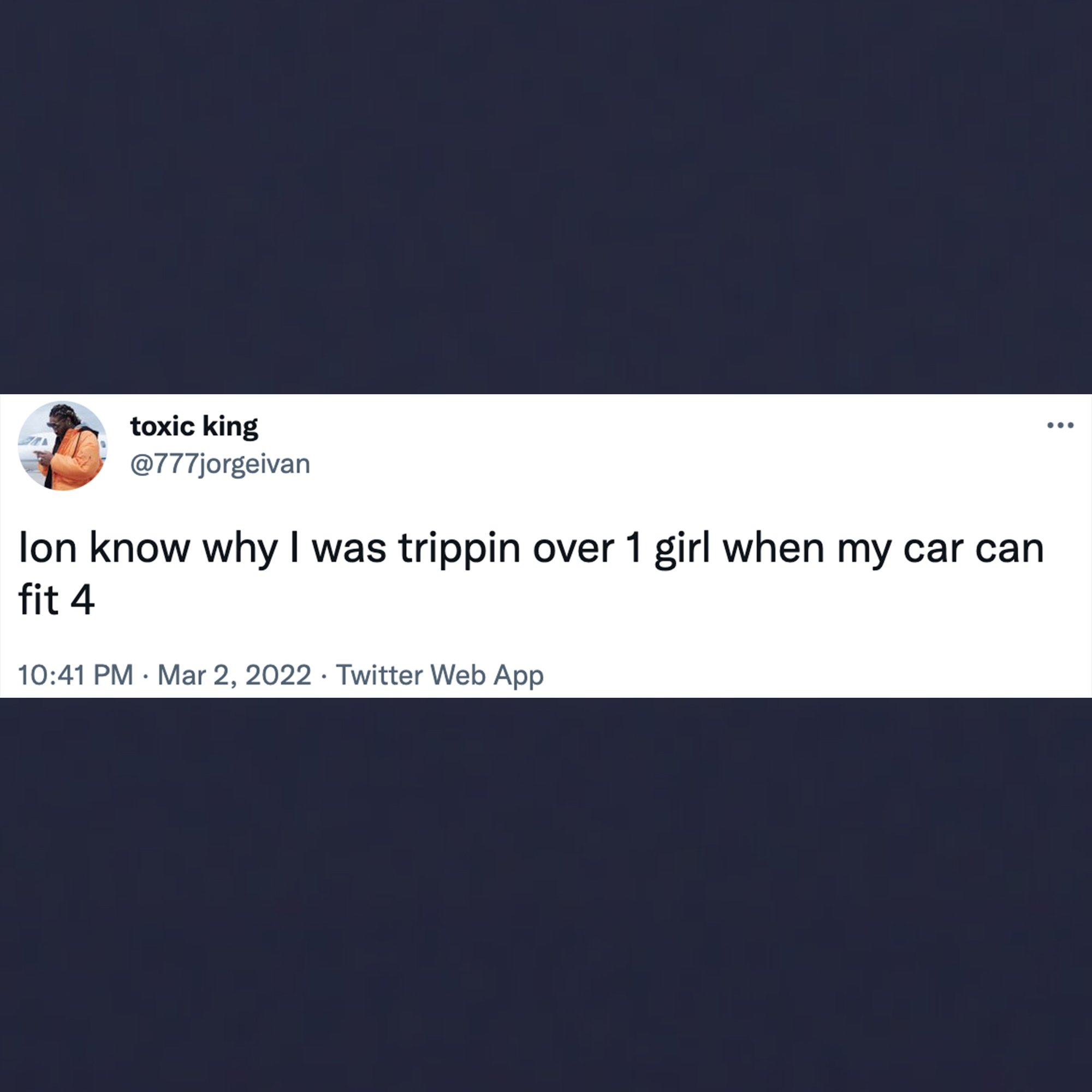 funny tweets - screenshot - toxic king lon know why I was trippin over 1 girl when my car can fit 4 . Twitter Web App