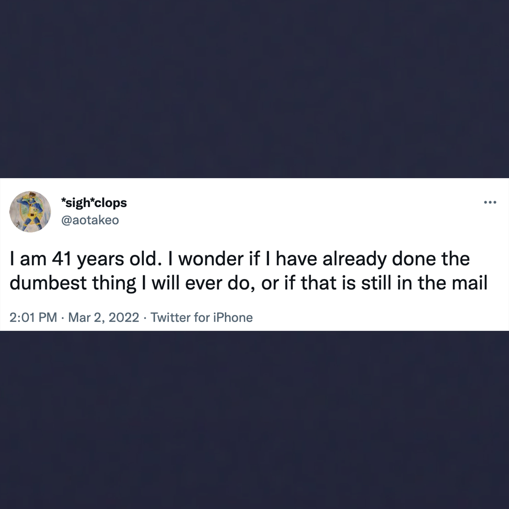 funny tweets - website - sighclops I am 41 years old. I wonder if I have already done the dumbest thing I will ever do, or if that is still in the mail Twitter for iPhone