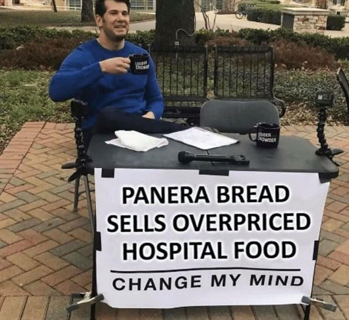 relatable memes - panera is overpriced hospital food - Ca Eur Visa User Rower Panera Bread Sells Overpriced Hospital Food Change My Mind
