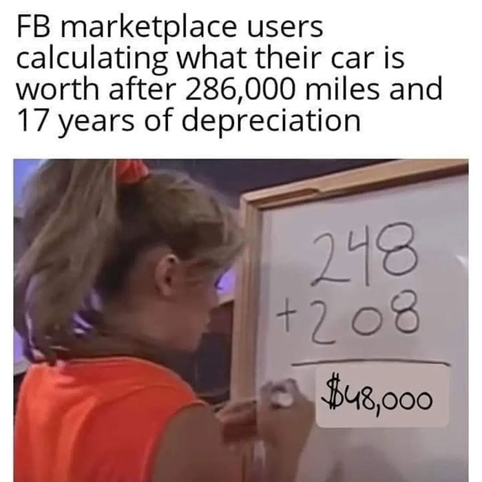 relatable memes - shoulder - Fb marketplace users calculating what their car is worth after 286,000 miles and 17 years of depreciation 248 208 $48,000
