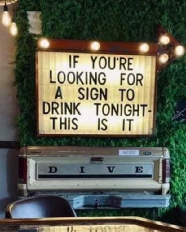relatable memes - sign - If You'Re Looking For A Sign To Drink Tonight This Is It D