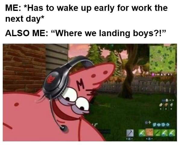 gaming memes - we landing boys - Me Has to wake up early for work the next day Also Me Where we landing boys?!