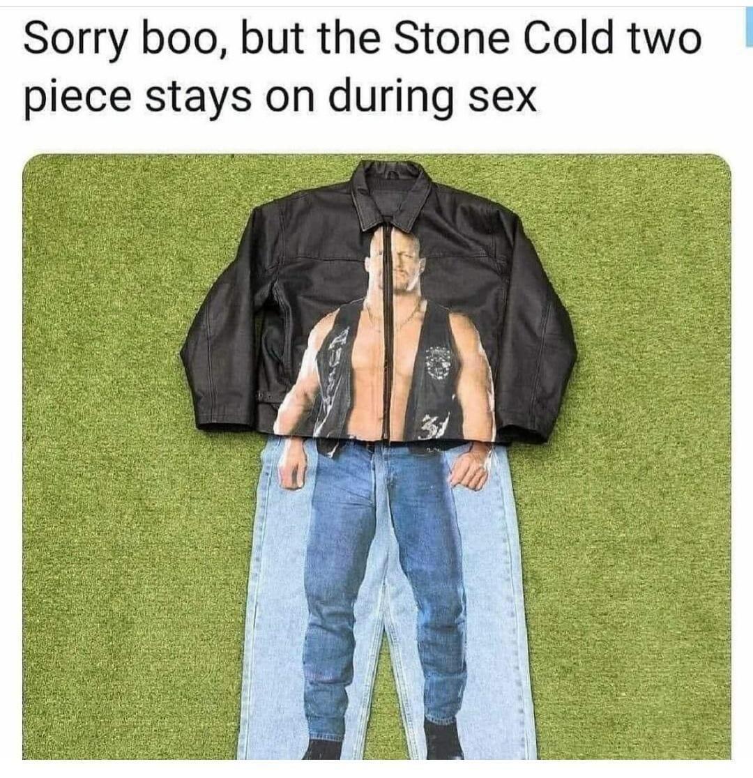 monday morning randomness - stone cold 2 piece meme - Sorry boo, but the Stone Cold two piece stays on during sex Wa