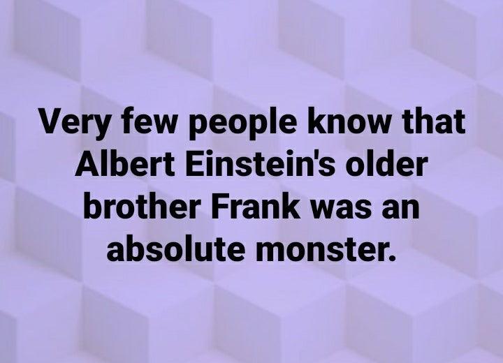 monday morning randomness - material - Very few people know that Albert Einstein's older brother Frank was an absolute monster.